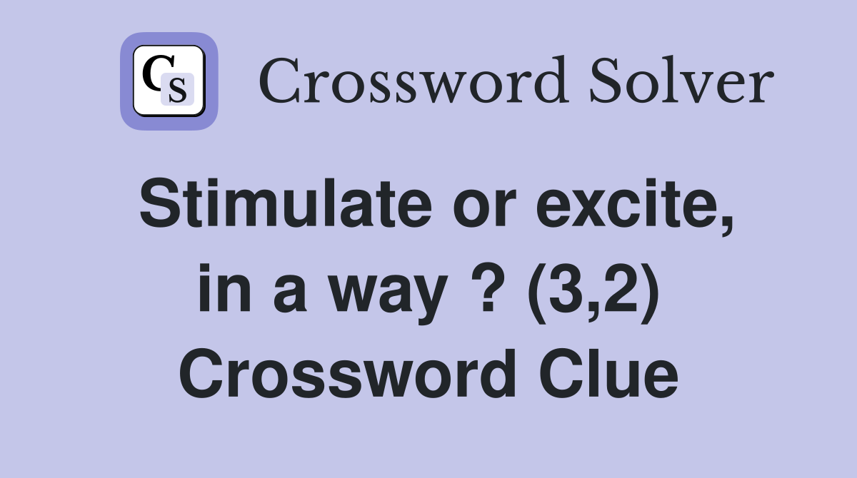 Stimulate or excite, in a way ? (3,2) Crossword Clue