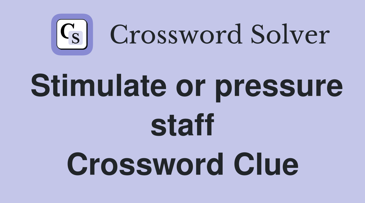 Stimulate or pressure staff Crossword Clue
