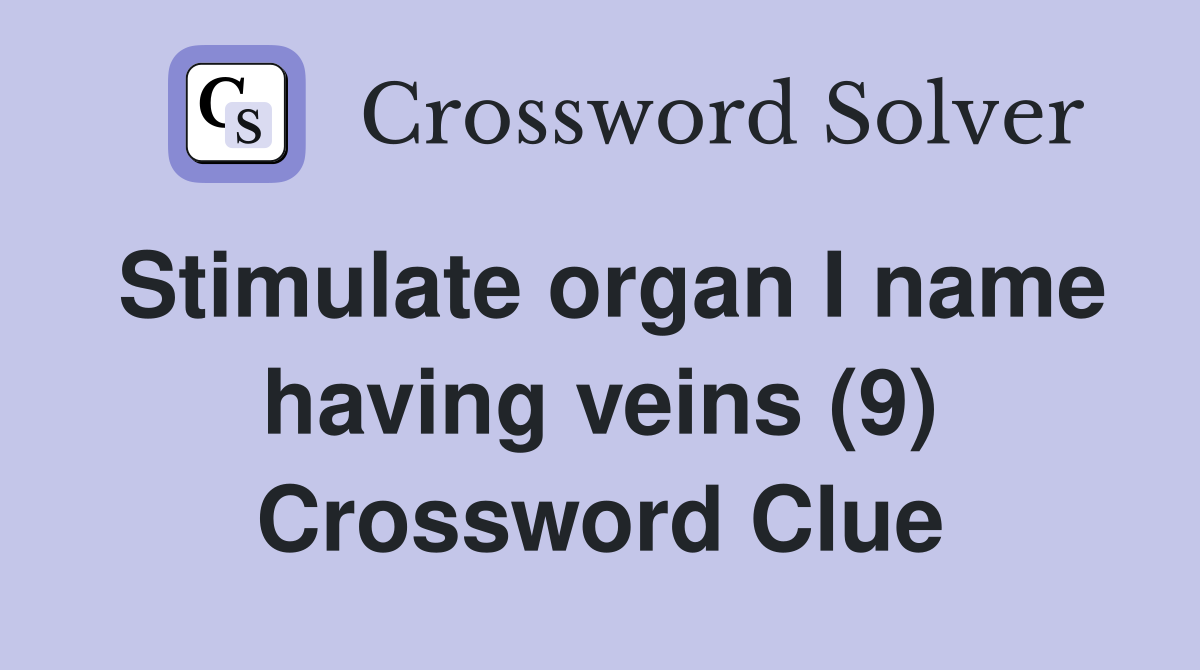 Stimulate organ I name having veins (9) Crossword Clue