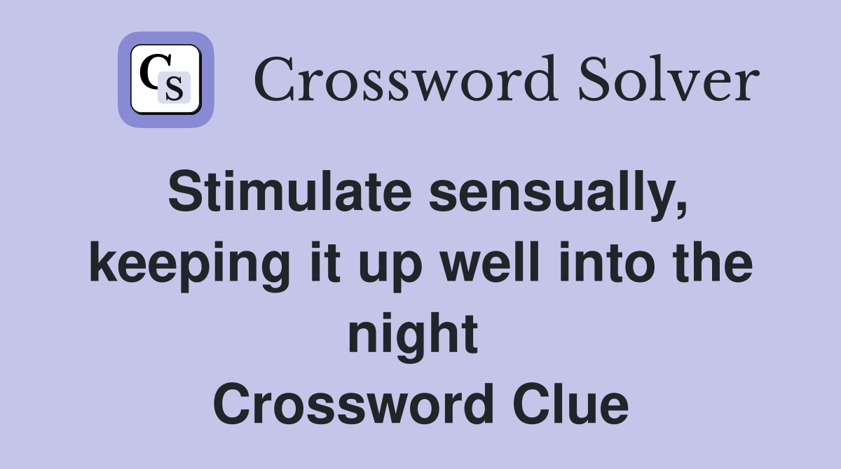 Stimulate sensually, keeping it up well into the night  Crossword Clue