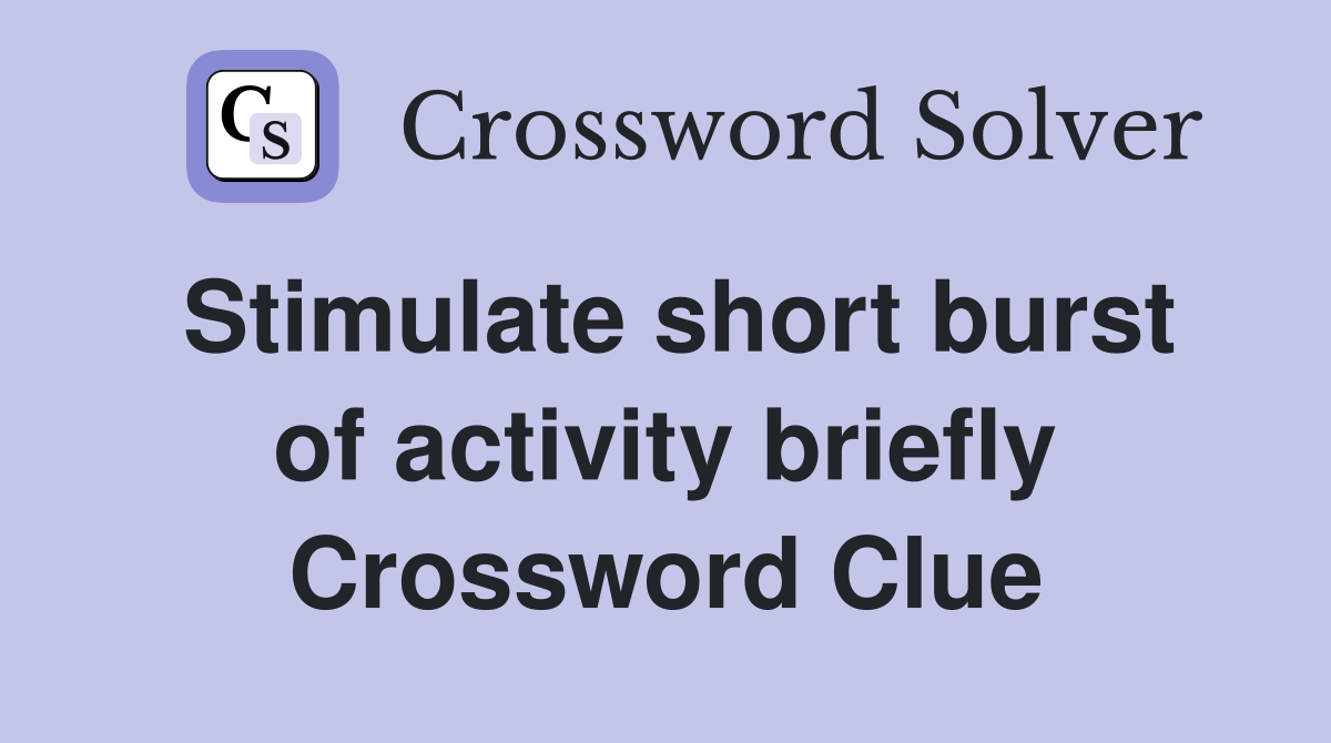 Stimulate short burst of activity briefly Crossword Clue