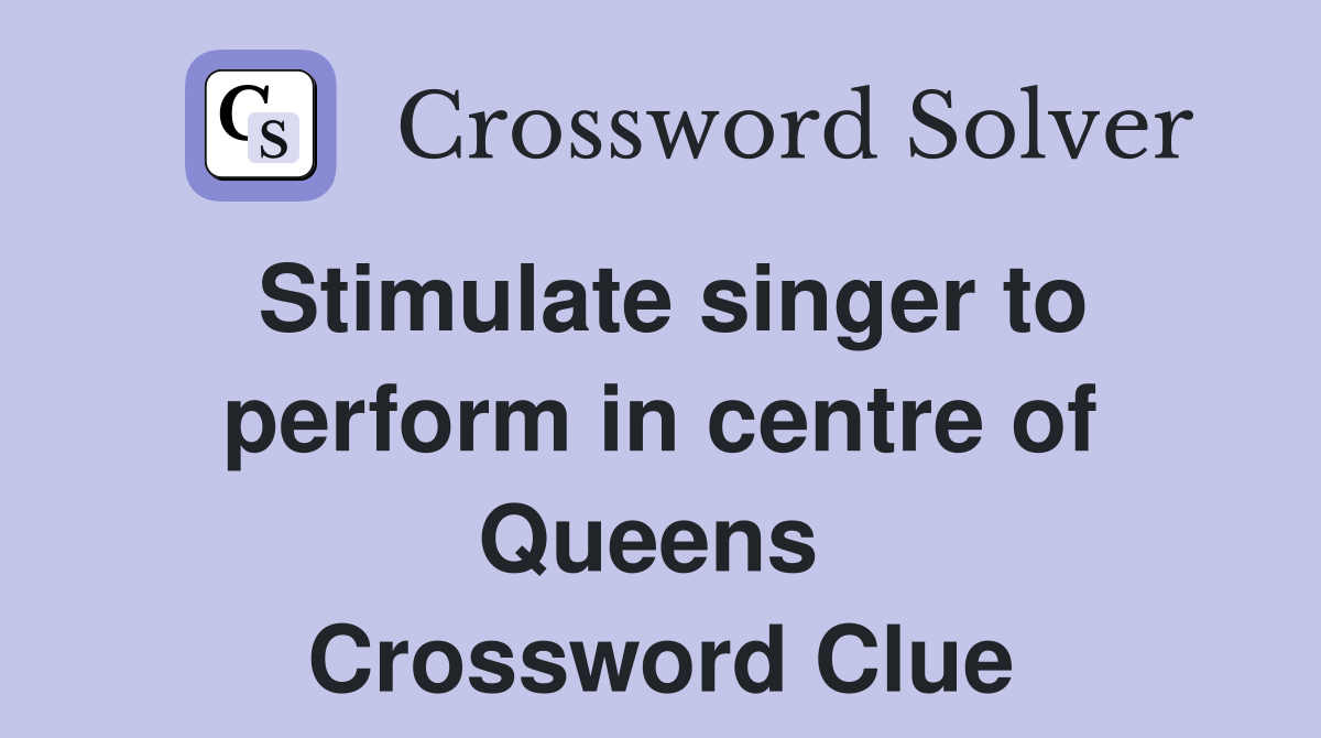 Stimulate singer to perform in centre of Queens  Crossword Clue