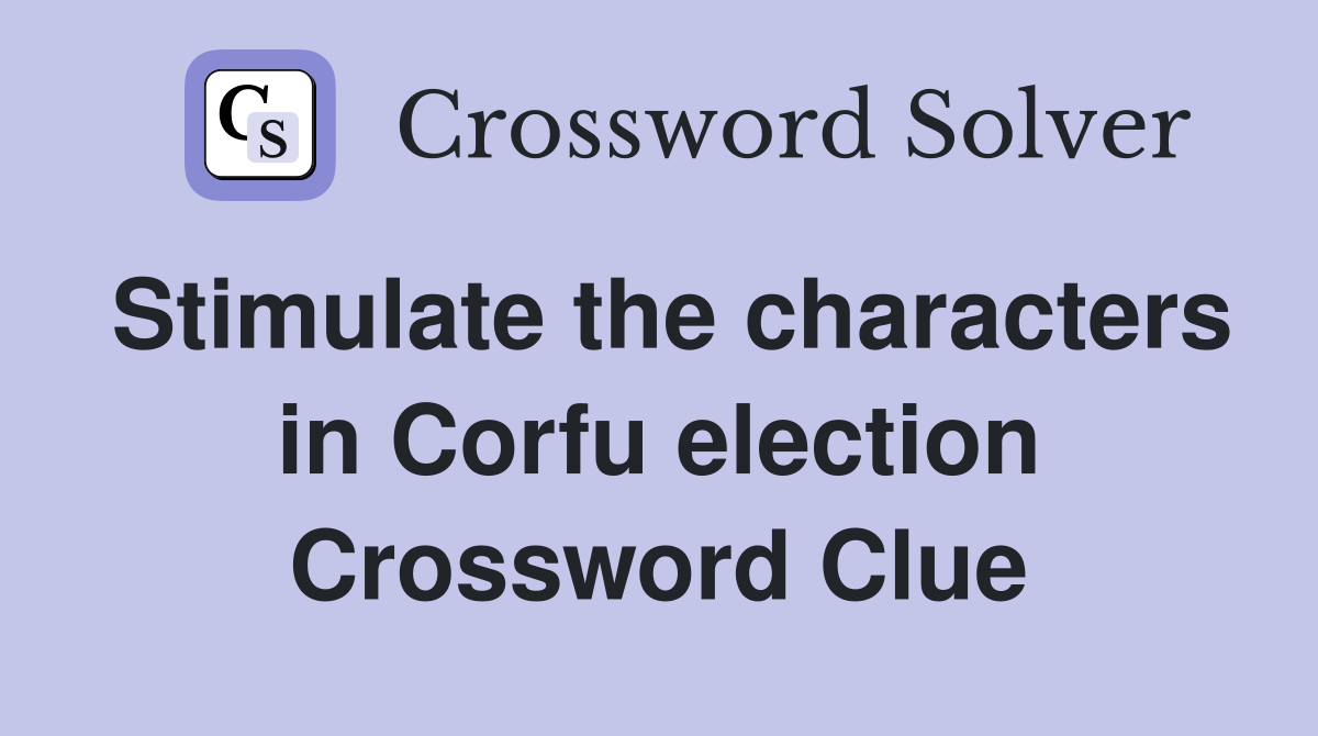 Stimulate the characters in Corfu election Crossword Clue