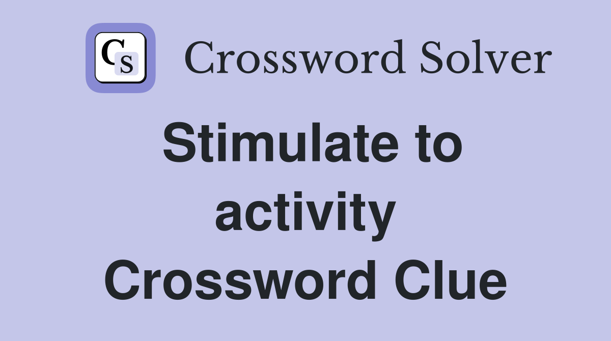 Stimulate to activity Crossword Clue