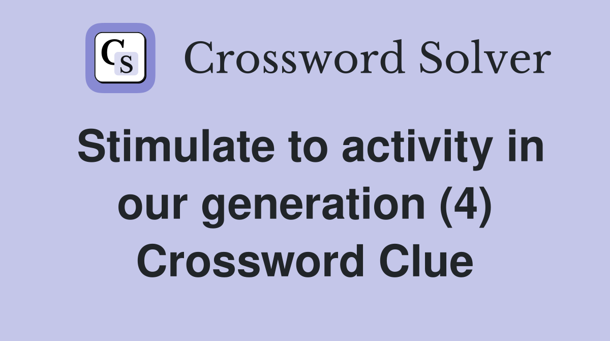 Stimulate to activity in our generation (4) Crossword Clue