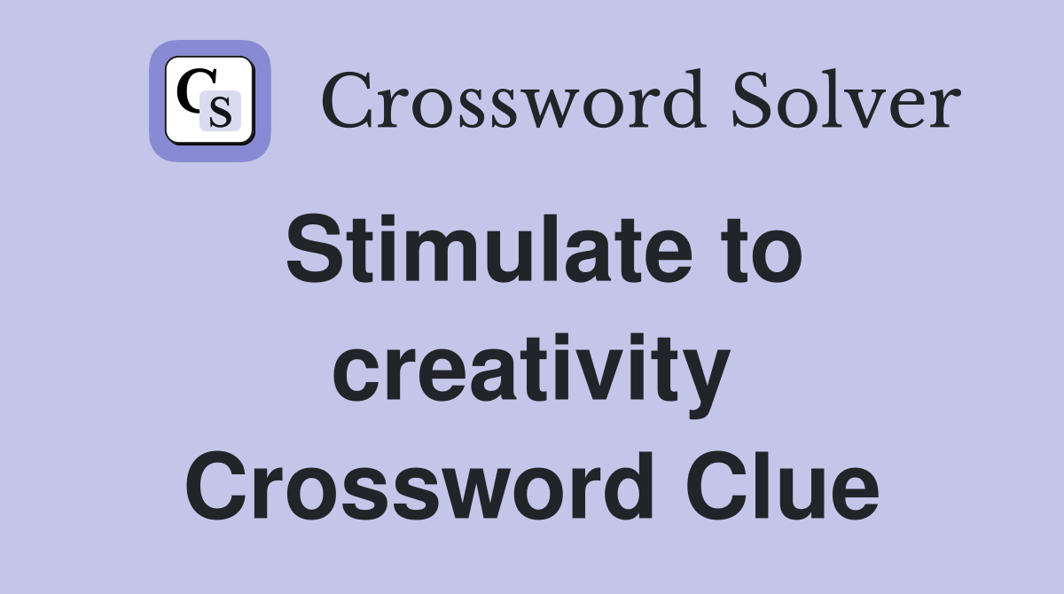 Stimulate to creativity Crossword Clue