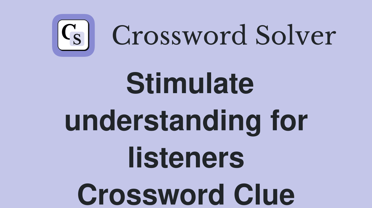 Stimulate understanding for listeners Crossword Clue