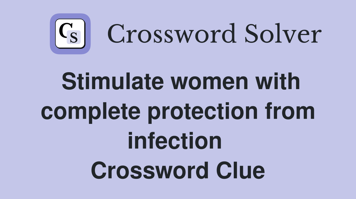 Stimulate women with complete protection from infection  Crossword Clue