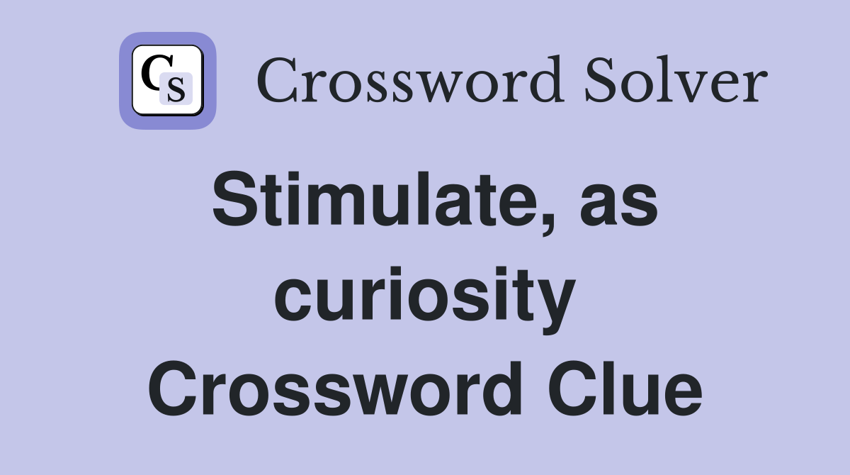 Stimulate, as curiosity Crossword Clue