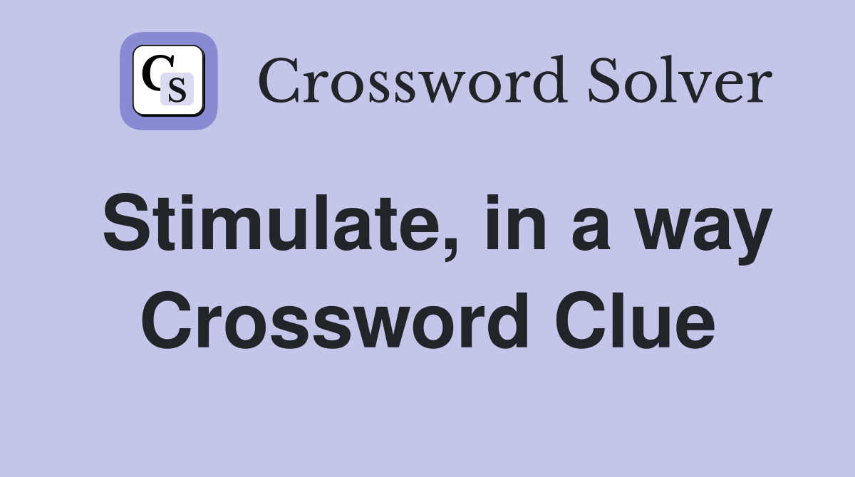 Stimulate, in a way Crossword Clue