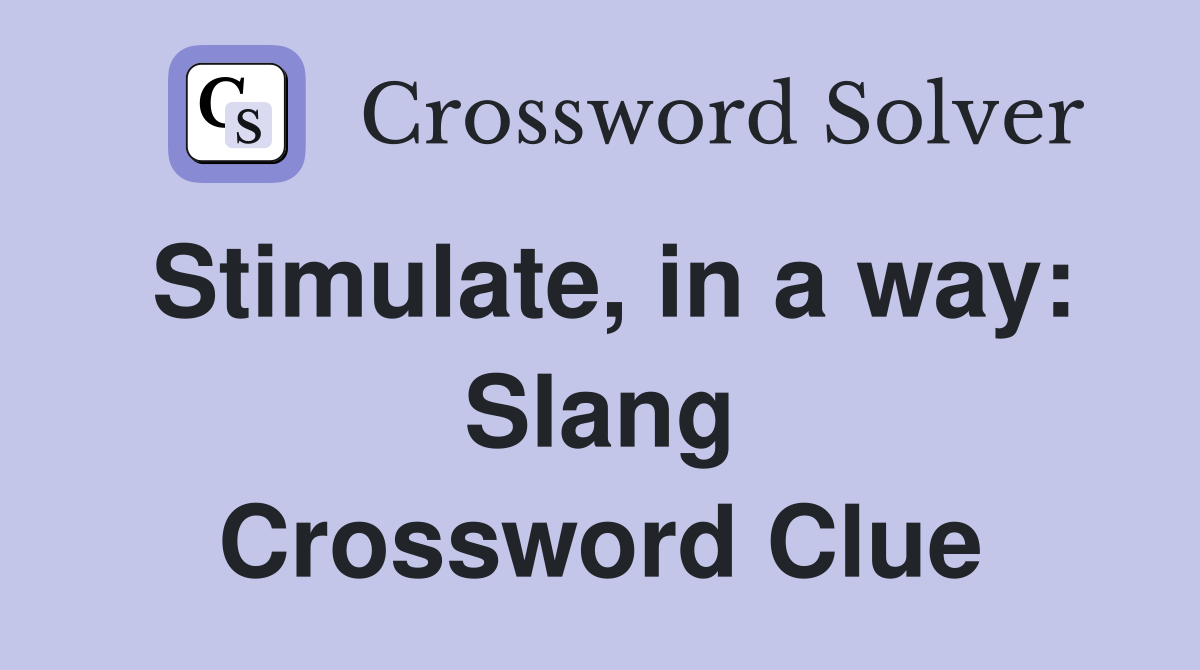 Stimulate, in a way: Slang Crossword Clue