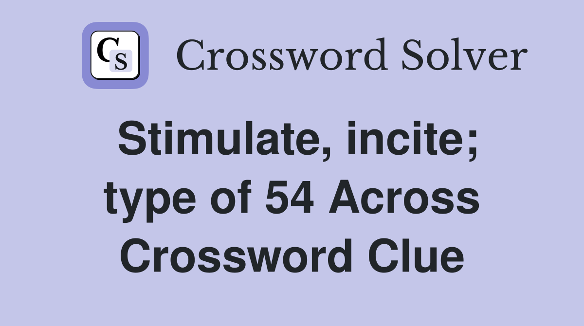 Stimulate, incite; type of 54 Across Crossword Clue