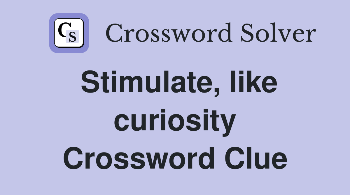 Stimulate, like curiosity Crossword Clue