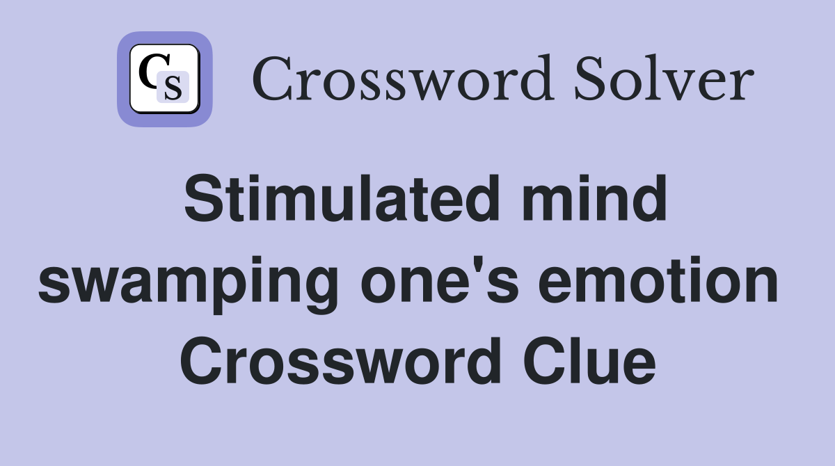 Stimulated mind swamping one's emotion  Crossword Clue