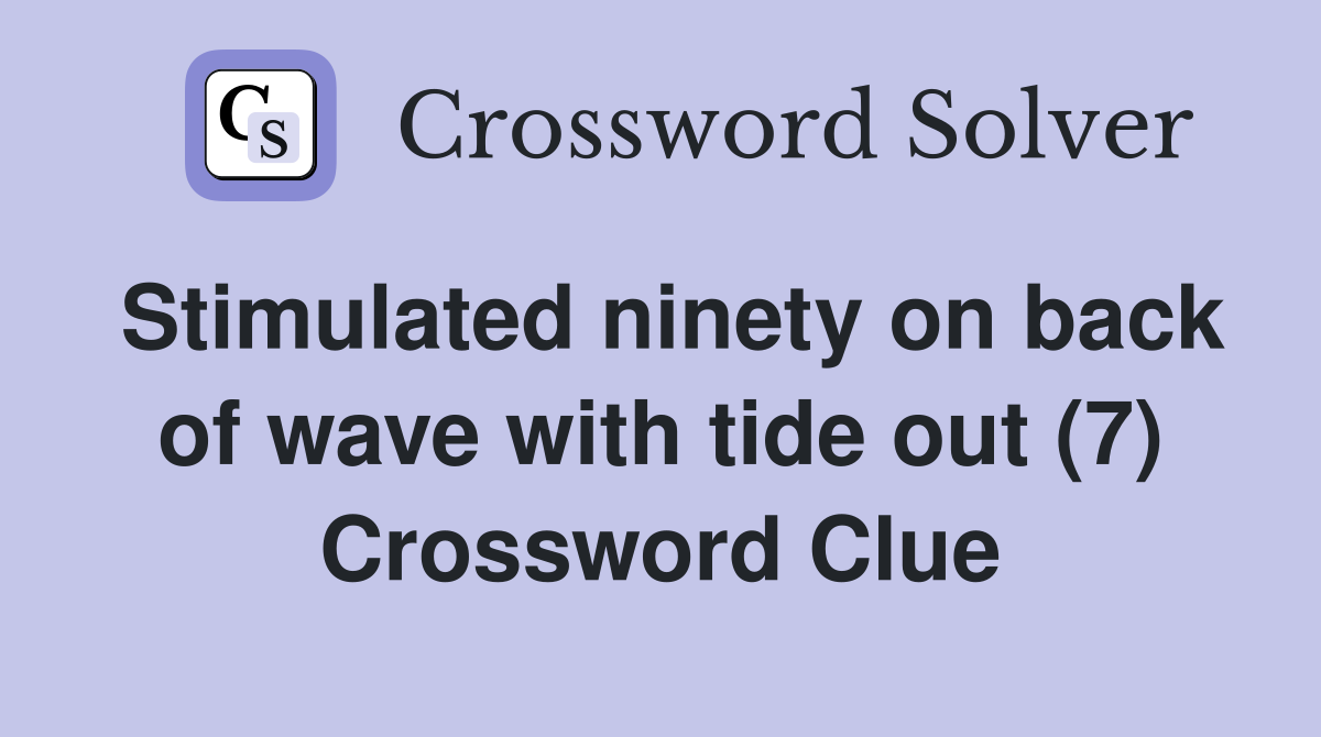 Stimulated ninety on back of wave with tide out (7) Crossword Clue