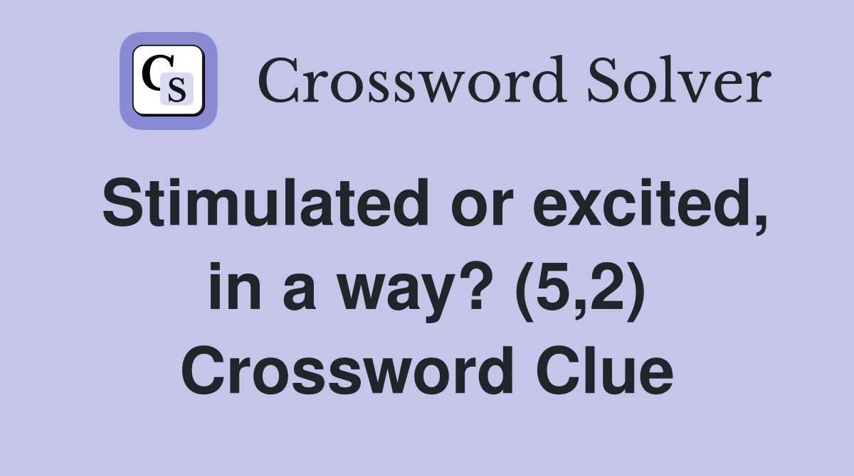 Stimulated or excited, in a way? (5,2) Crossword Clue