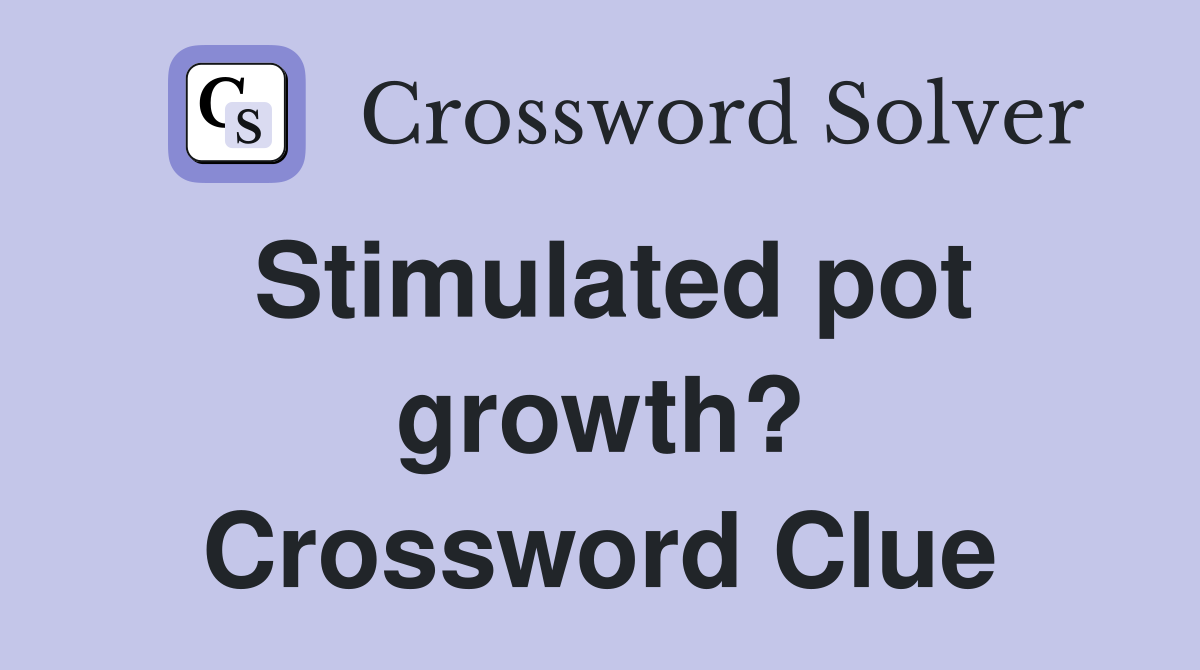 Stimulated pot growth? Crossword Clue