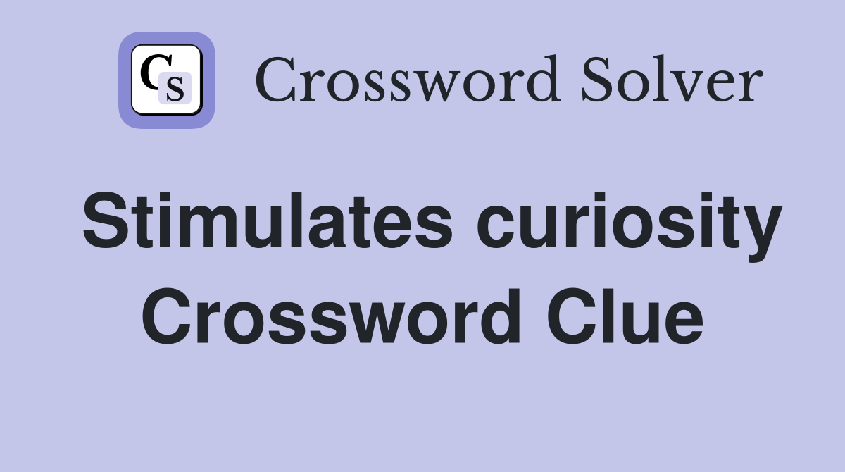 Stimulates curiosity Crossword Clue
