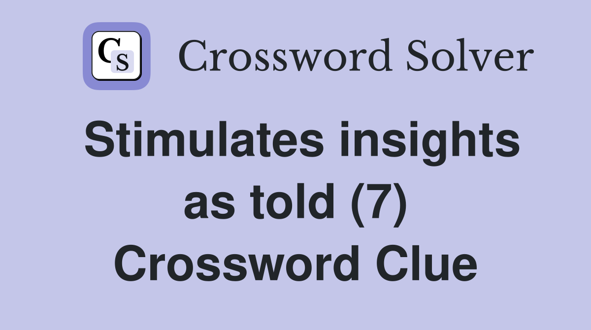 Stimulates insights as told (7) Crossword Clue