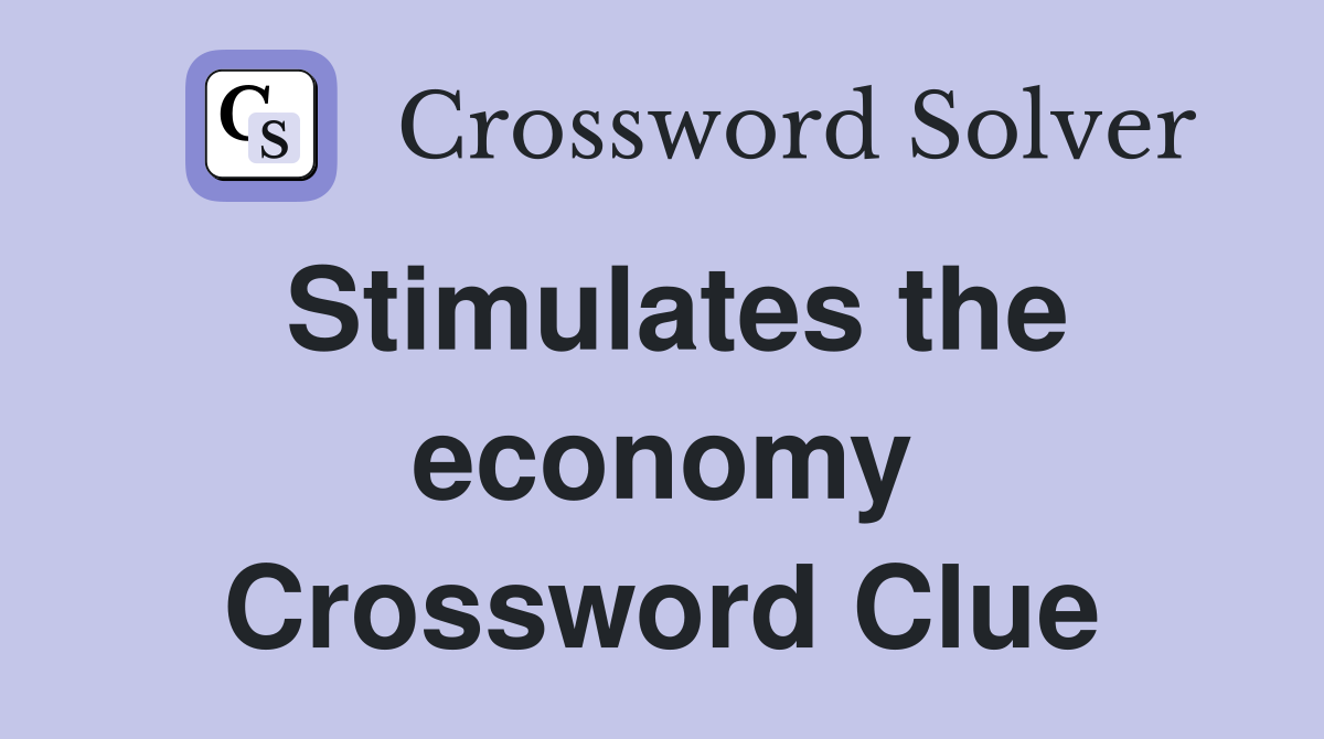 Stimulates the economy Crossword Clue