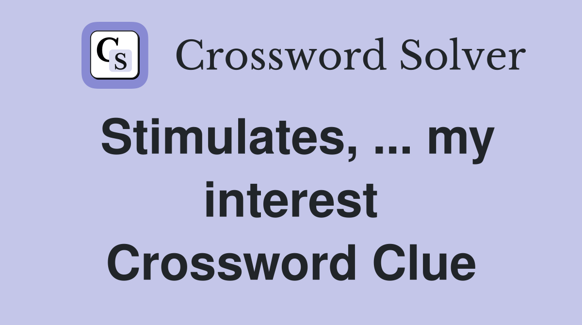 Stimulates, ... my interest Crossword Clue