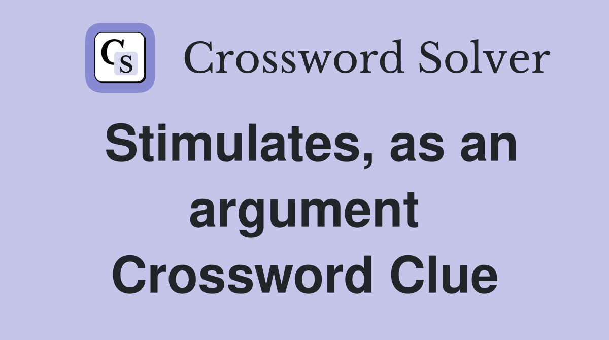 Stimulates, as an argument Crossword Clue