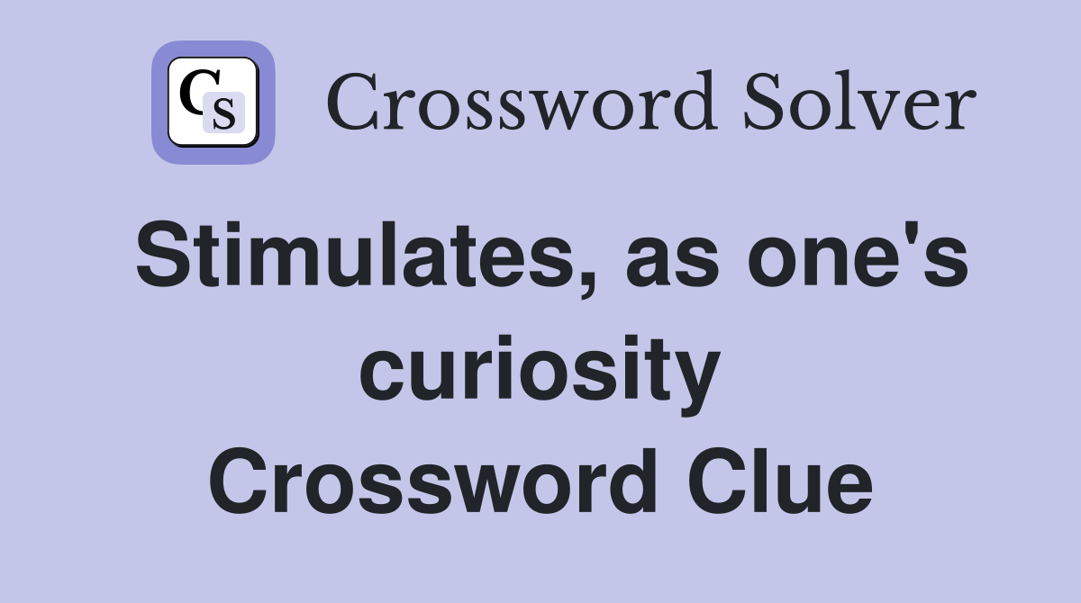 Stimulates, as one's curiosity Crossword Clue