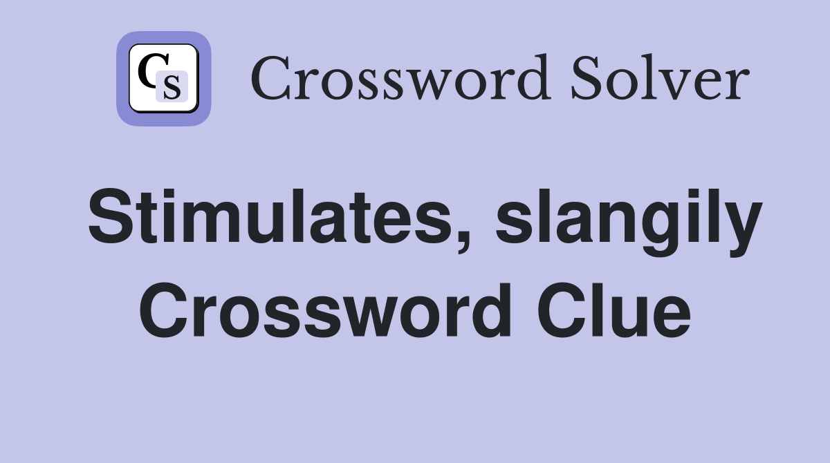Stimulates, slangily Crossword Clue