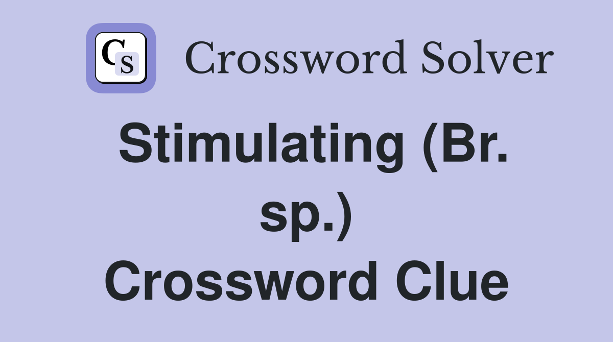 Stimulating (Br. sp.) Crossword Clue