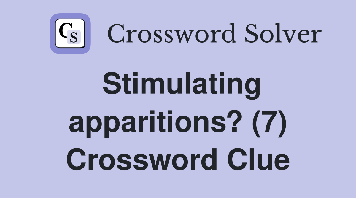 Stimulating apparitions? (7) Crossword Clue