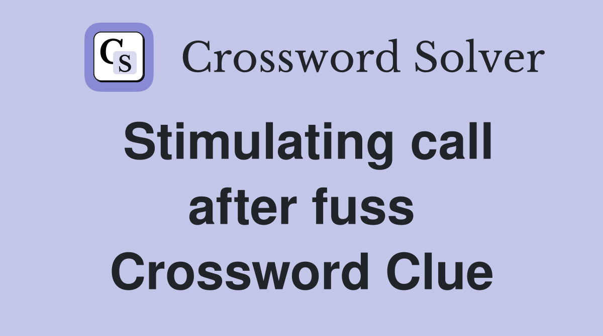 Stimulating call after fuss Crossword Clue