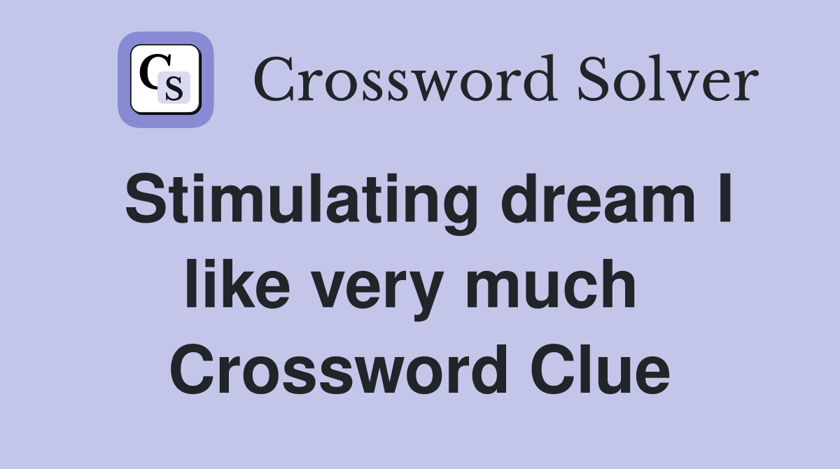 Stimulating dream I like very much  Crossword Clue