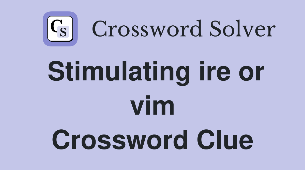 Stimulating ire or vim Crossword Clue