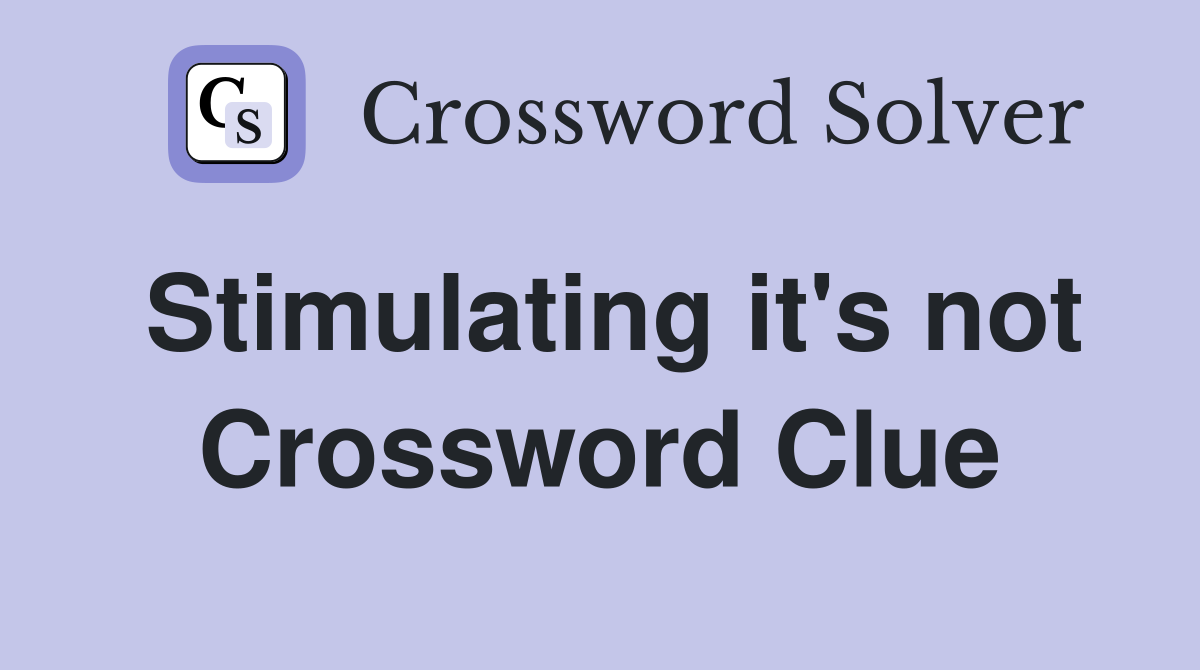 Stimulating it's not Crossword Clue