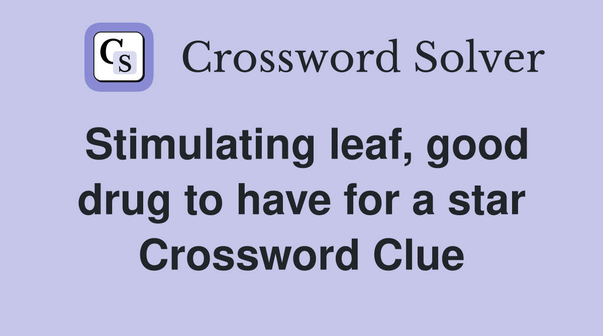Stimulating leaf, good drug to have for a star Crossword Clue