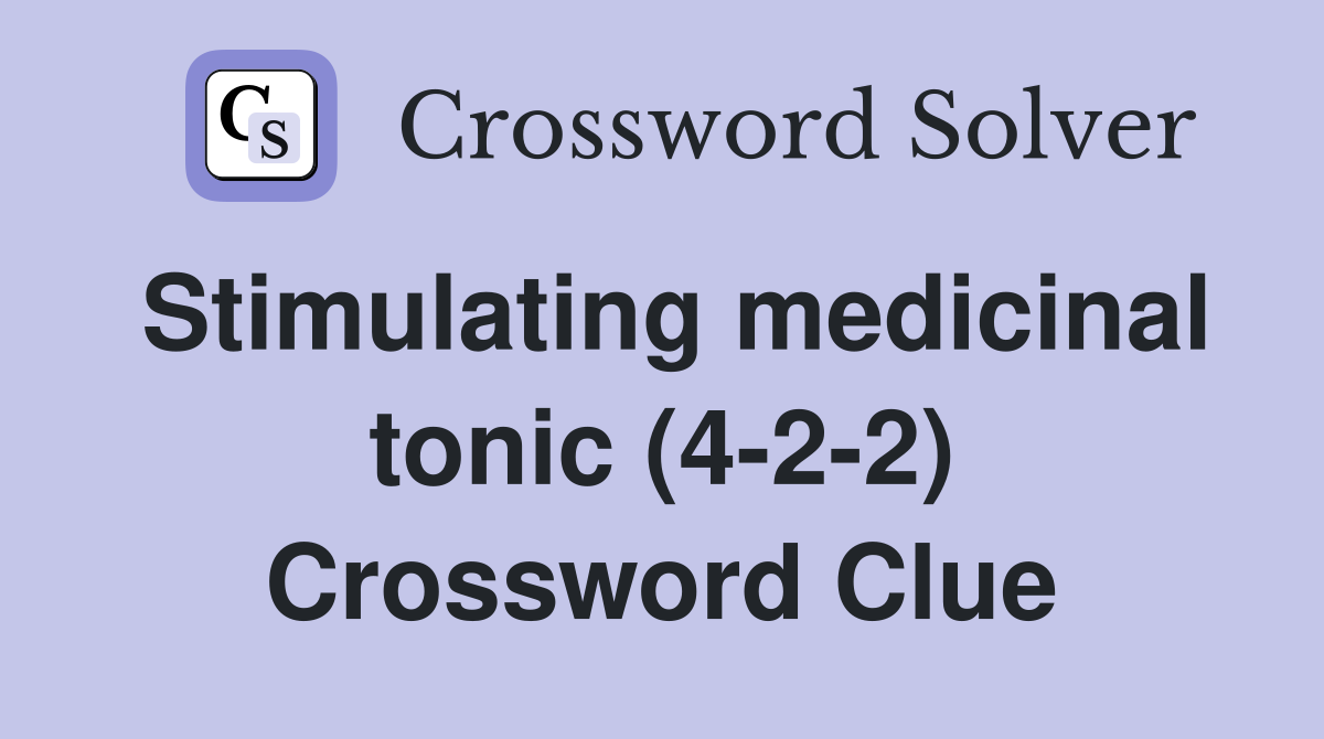 Stimulating medicinal tonic (4-2-2) Crossword Clue