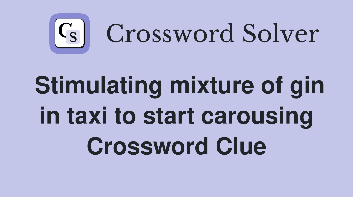 Stimulating mixture of gin in taxi to start carousing Crossword Clue