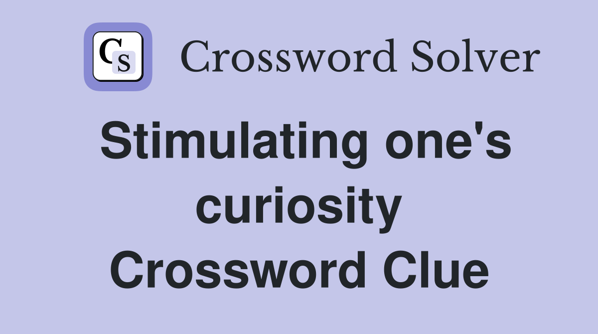Stimulating one's curiosity Crossword Clue