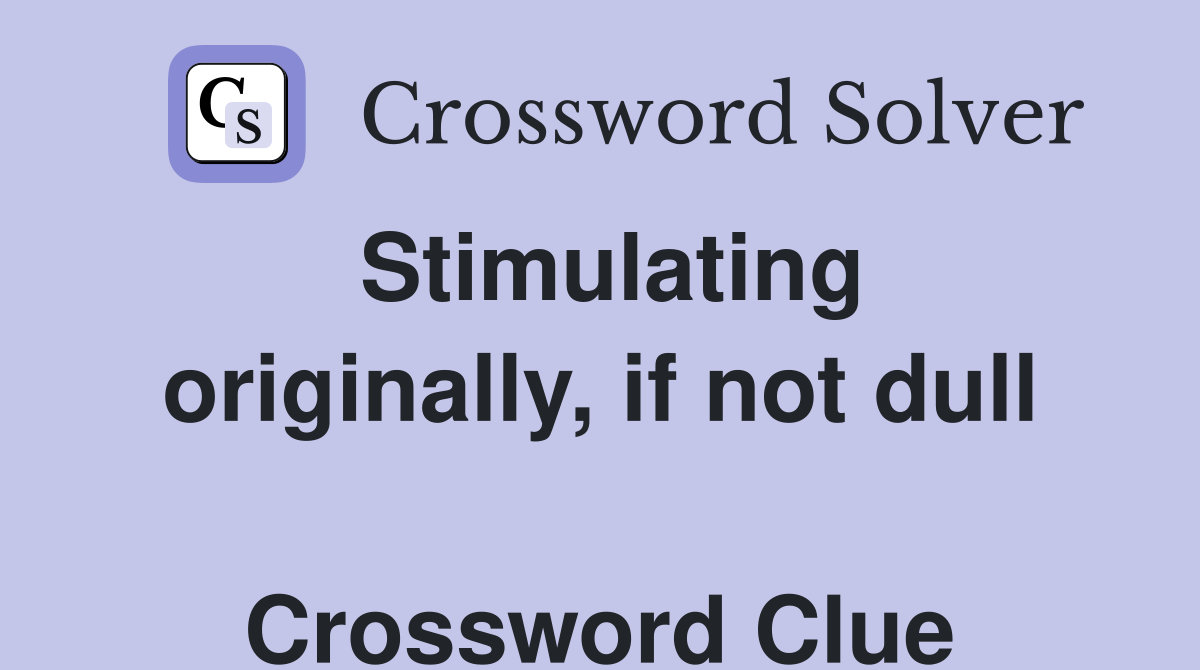 Stimulating originally, if not dull  Crossword Clue