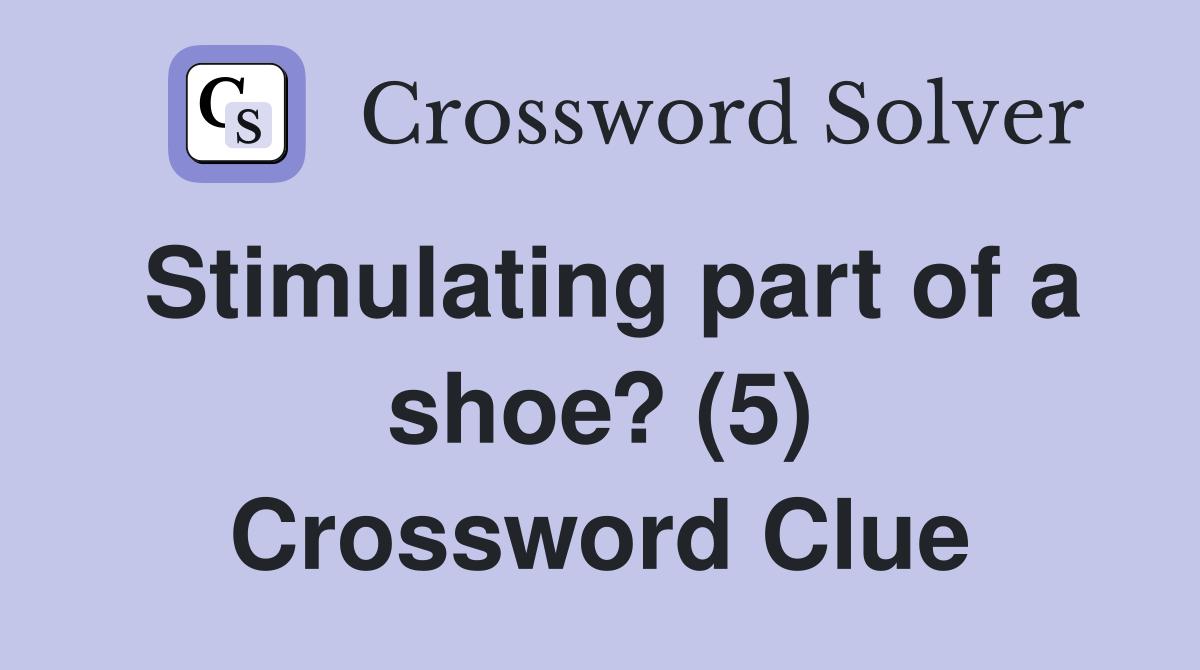 Stimulating part of a shoe? (5) Crossword Clue