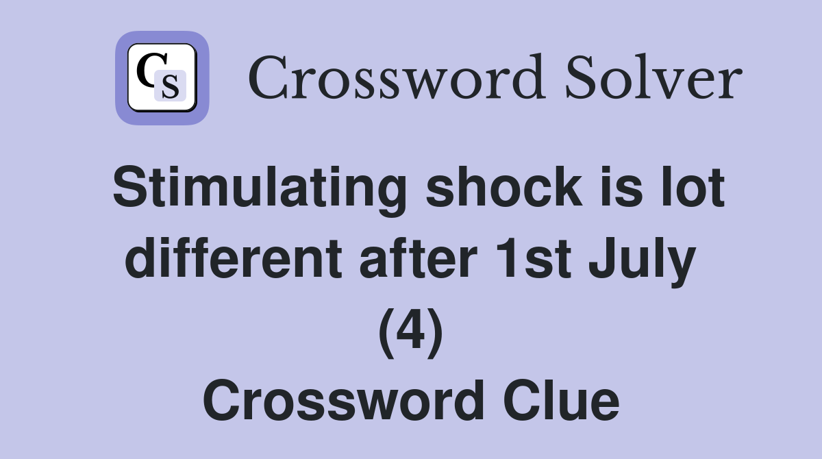 Stimulating shock is lot different after 1st July (4) Crossword Clue