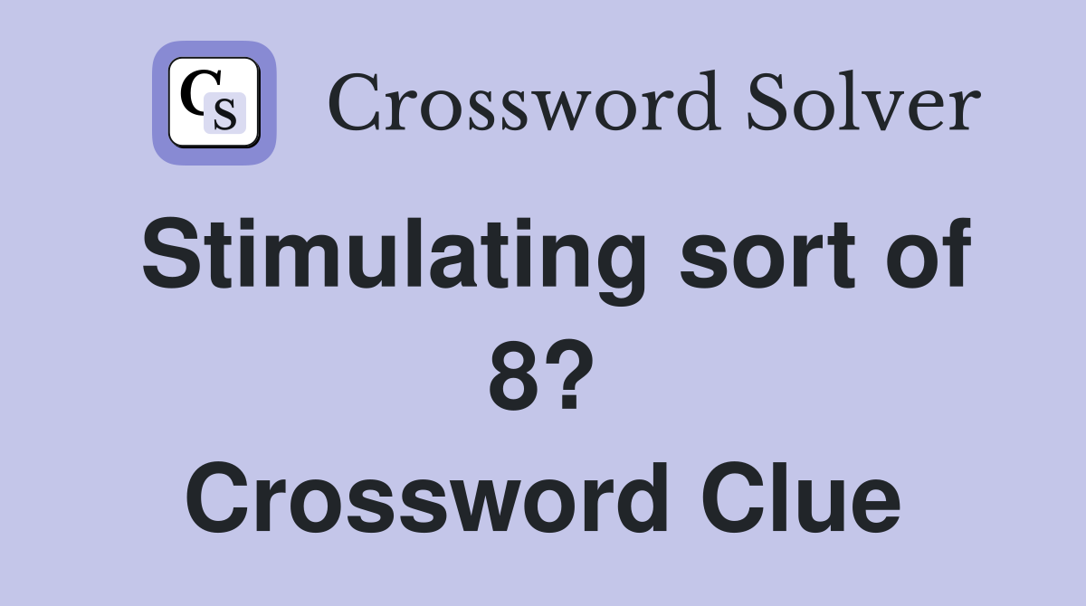 Stimulating sort of 8? Crossword Clue
