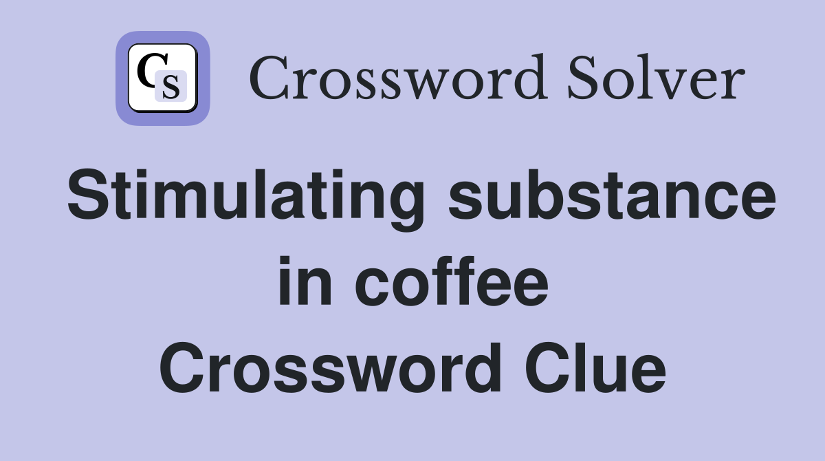 Stimulating substance in coffee Crossword Clue