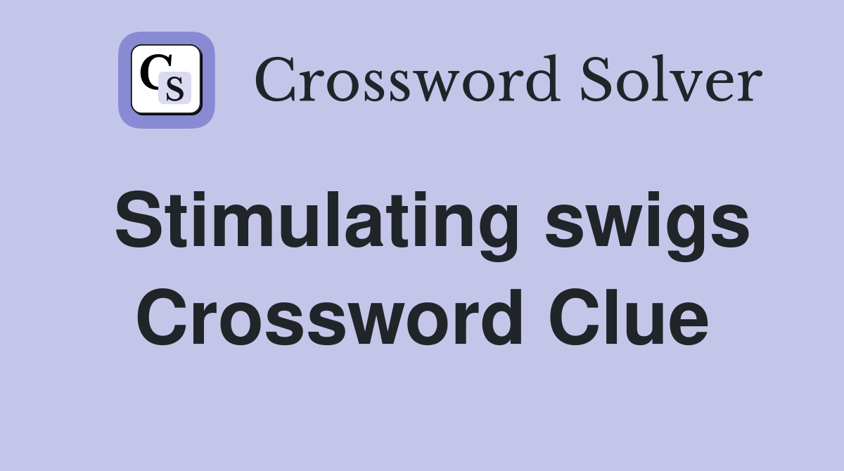 Stimulating swigs Crossword Clue