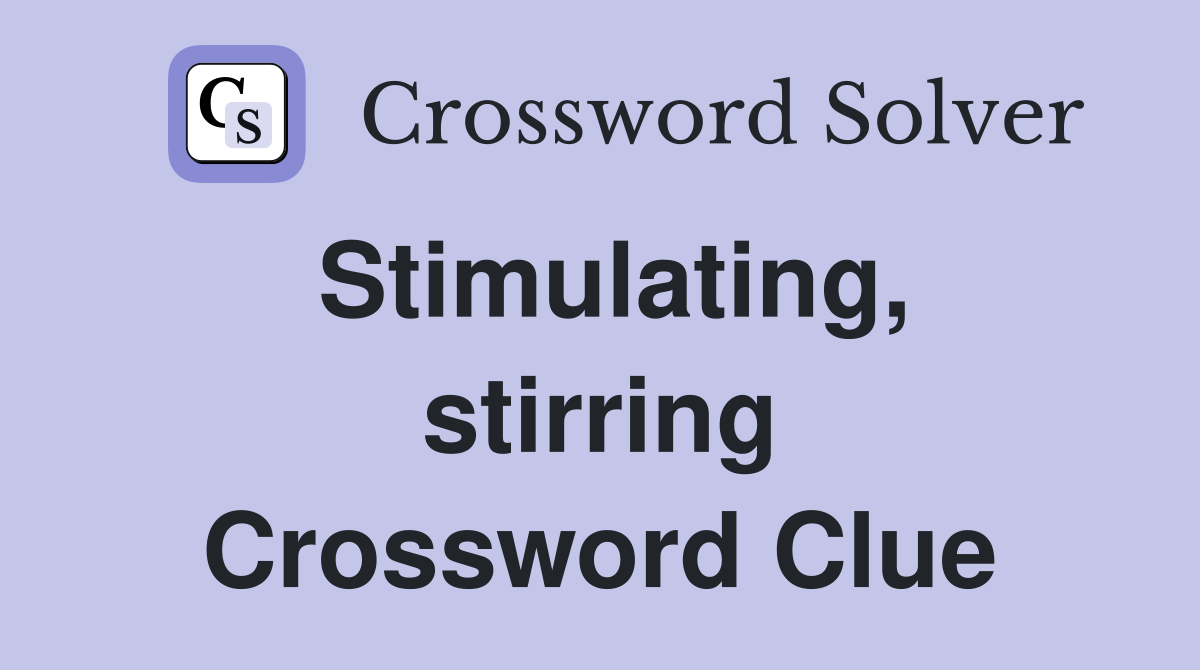 Stimulating, stirring Crossword Clue