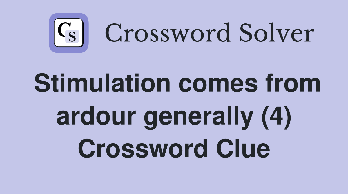 Stimulation comes from ardour generally (4) Crossword Clue