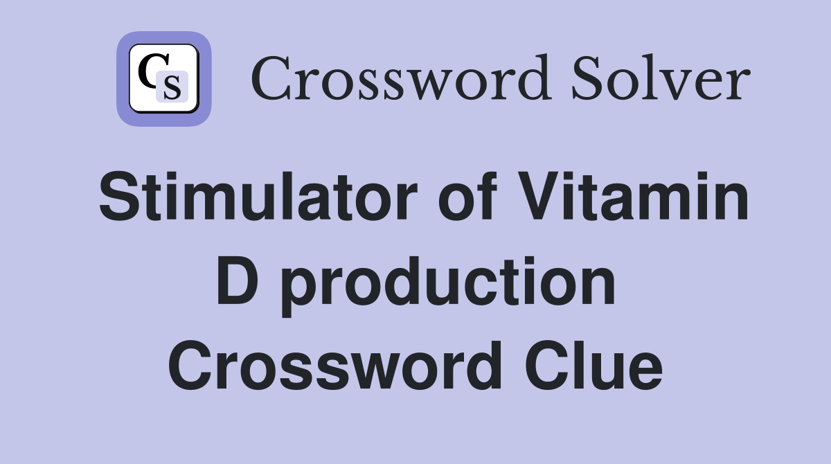 Stimulator of Vitamin D production Crossword Clue