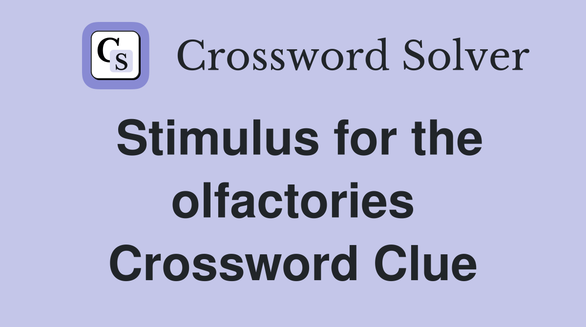 Stimulus for the olfactories Crossword Clue