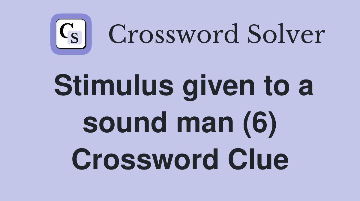 Stimulus given to a sound man (6) Crossword Clue