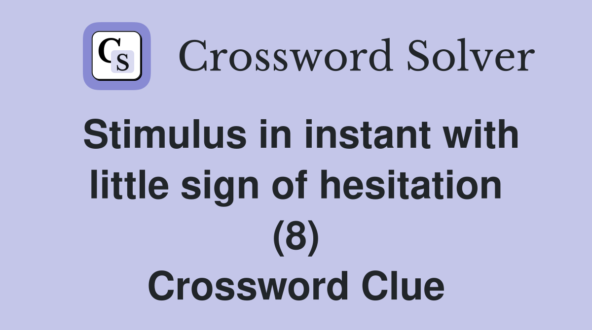 Stimulus in instant with little sign of hesitation (8) Crossword Clue
